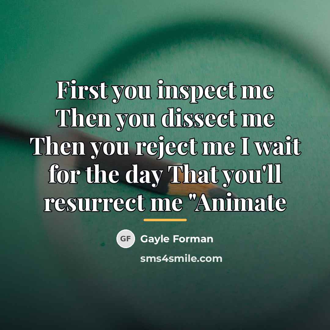 “First you inspect me Then you dissect me Then you…” quote by Gayle Forman