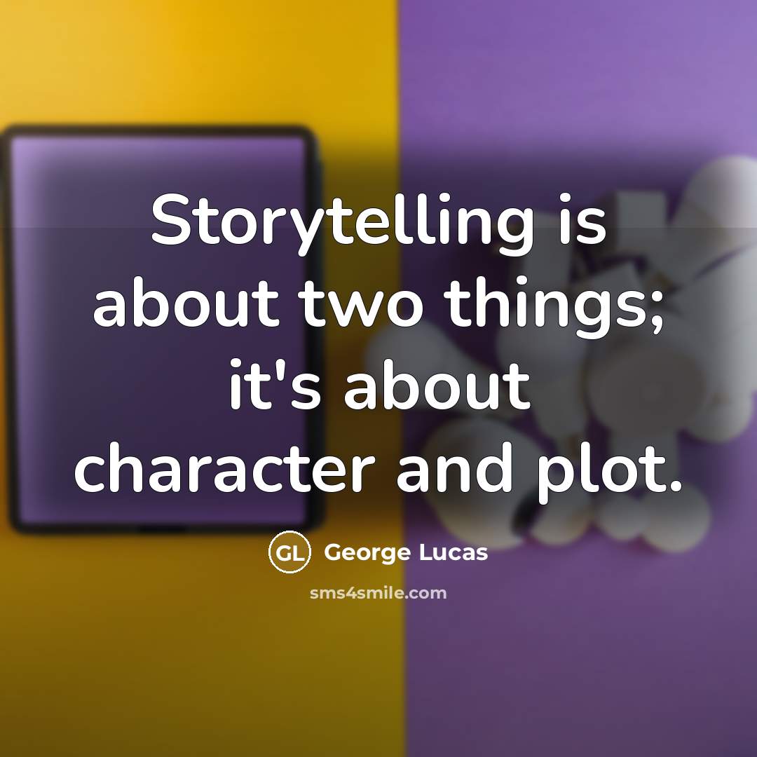 “Storytelling is about two things; it's about character and plot.…” quote by George Lucas