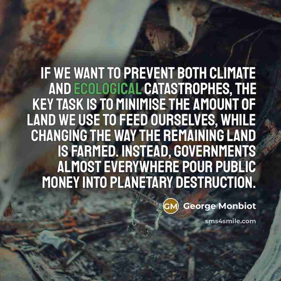 “If we want to prevent both climate and ecological catastrophes,…” quote by George Monbiot