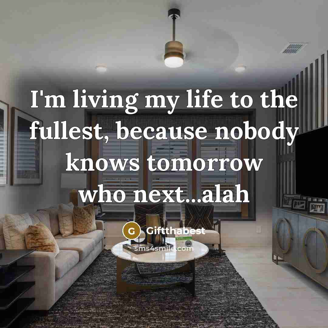 “I'm living my life to the fullest, because nobody knows…” quote by Giftthabest