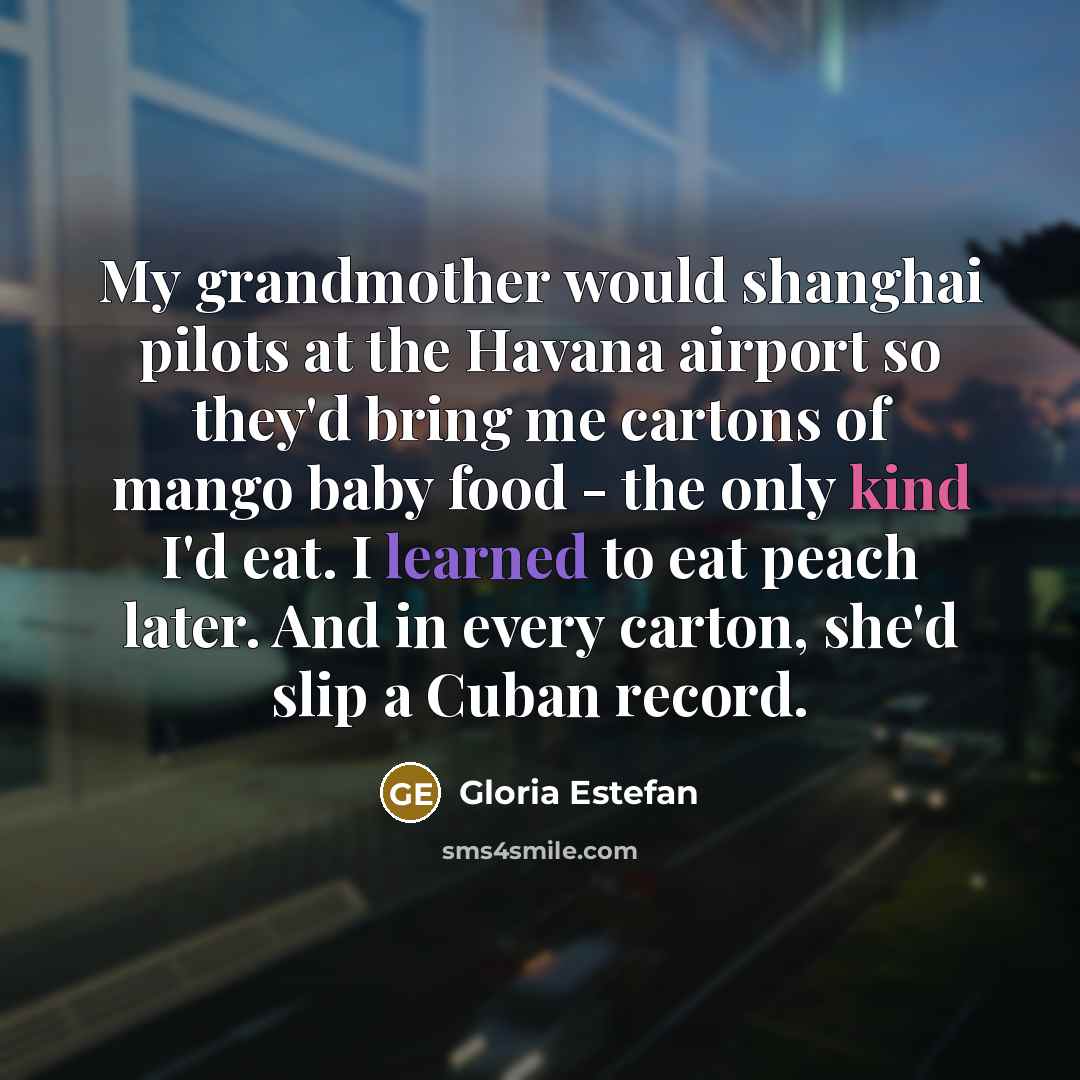 “My grandmother would shanghai pilots at the Havana airport so…” quote by Gloria Estefan
