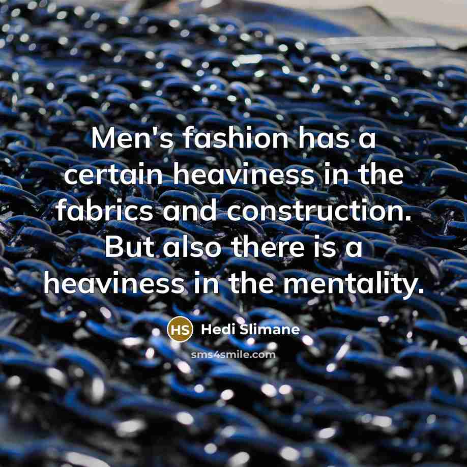 “Men's fashion has a certain heaviness in the fabrics and…” quote by Hedi Slimane