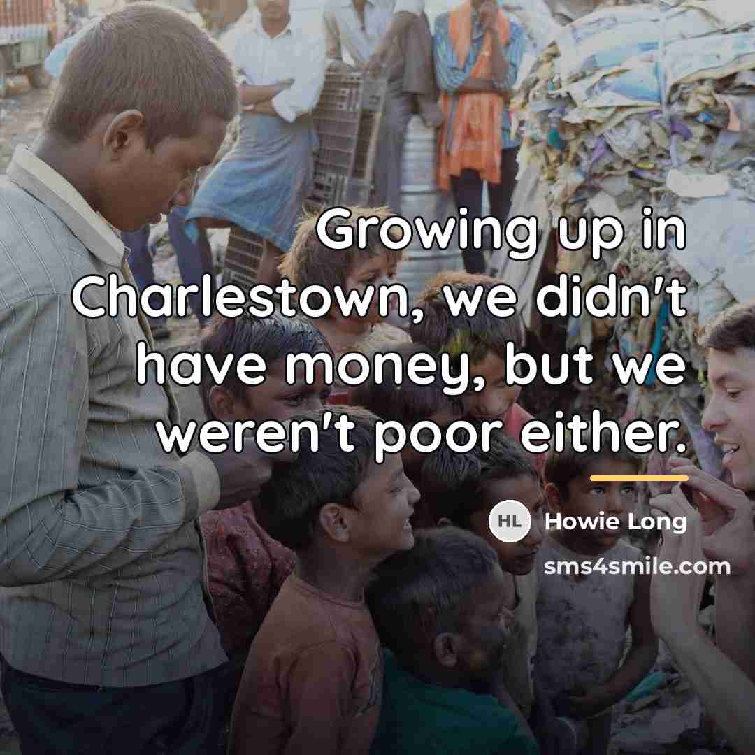 “Growing up in Charlestown, we didn't have money, but we…” quote by Howie Long