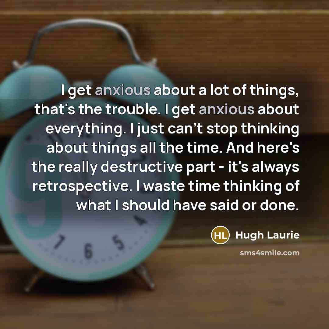 “I get anxious about a lot of things, that's the…” quote by Hugh Laurie