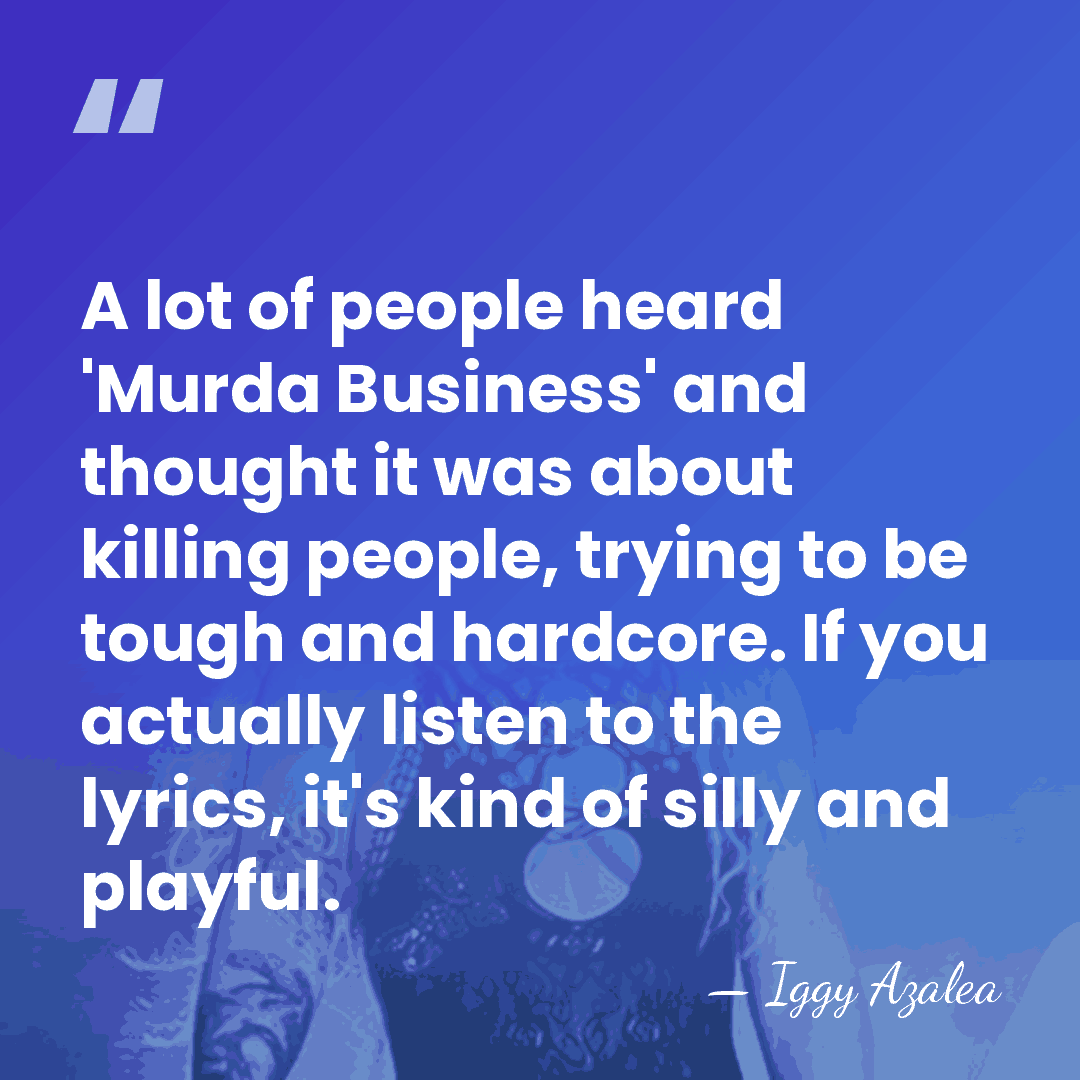 A lot of people heard 'Murda Business' and thought it was about&hellip; - Iggy Azalea