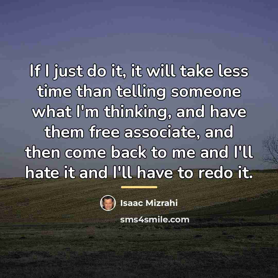 “If I just do it, it will take less time…” quote by Isaac Mizrahi