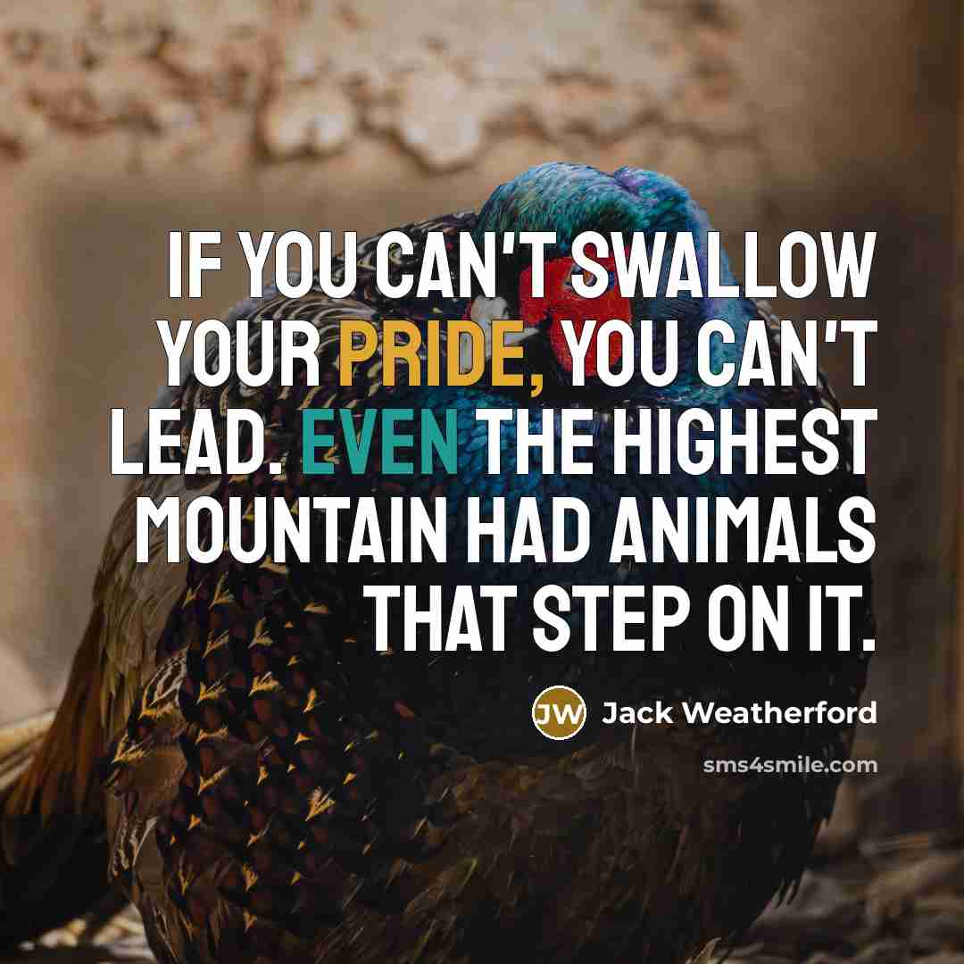 “If you can't swallow your pride, you can't lead. Even…” quote by Jack Weatherford