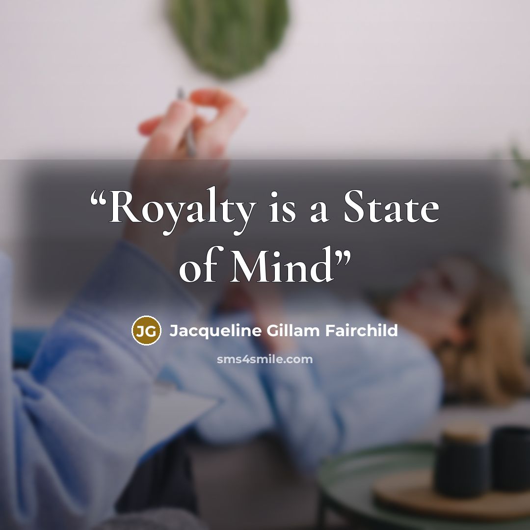 “Royalty is a State of Mind” quote by Jacqueline Gillam Fairchild