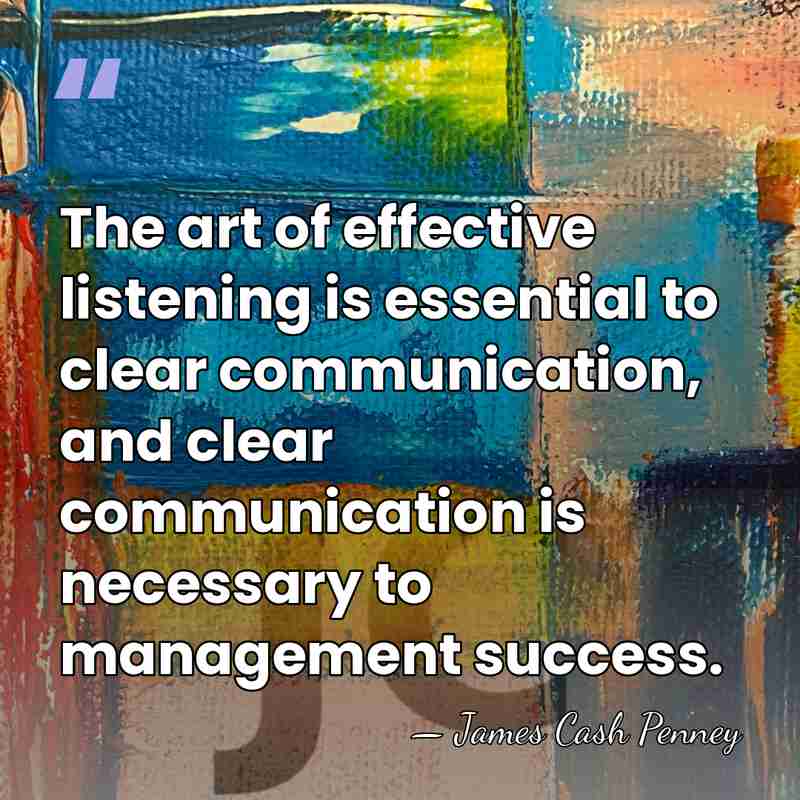 The art of effective listening is essential to clear communication, and clear&hellip; - James Cash Penney