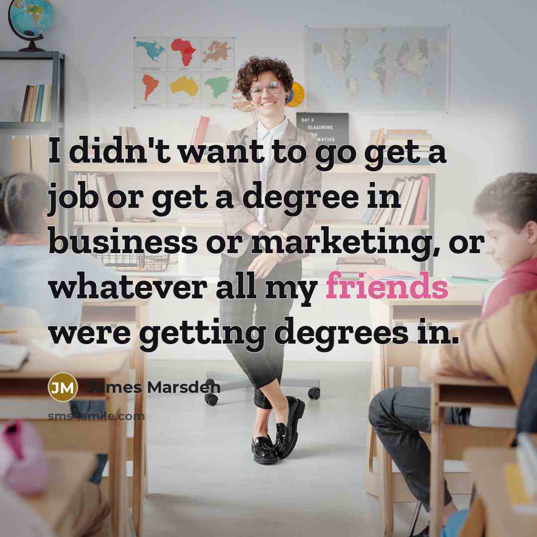 “I didn't want to go get a job or get…” quote by James Marsden