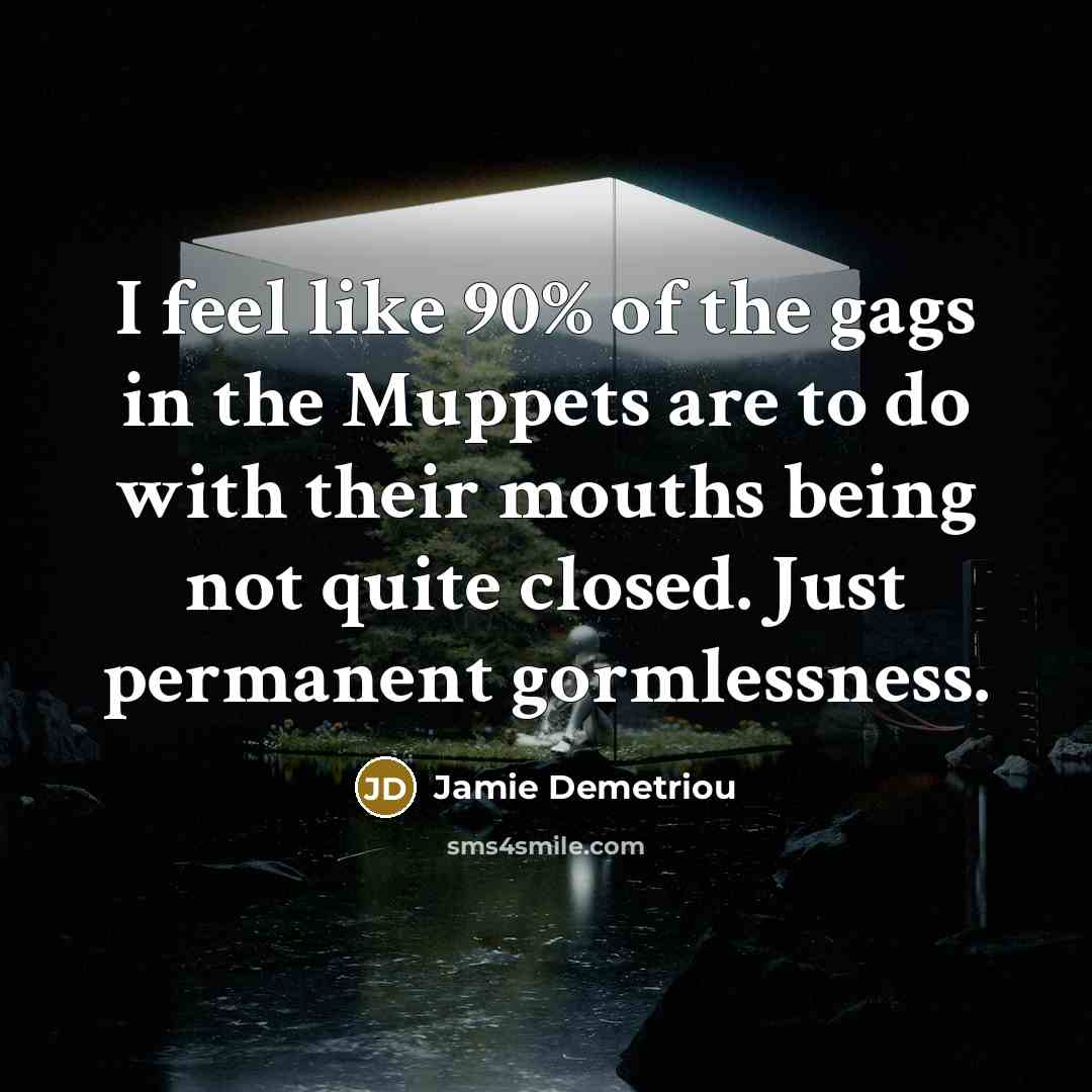 “I feel like 90% of the gags in the Muppets…” quote by Jamie Demetriou