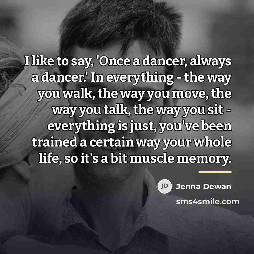 “I like to say, 'Once a dancer, always a dancer.'…” quote by Jenna Dewan