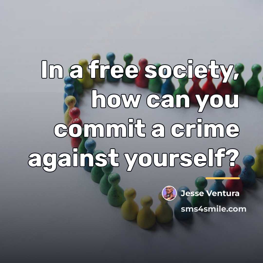 “In a free society, how can you commit a crime…” quote by Jesse Ventura