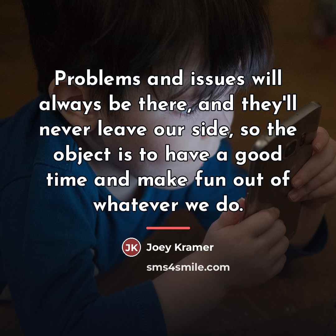 “Problems and issues will always be there, and they'll never…” quote by Joey Kramer