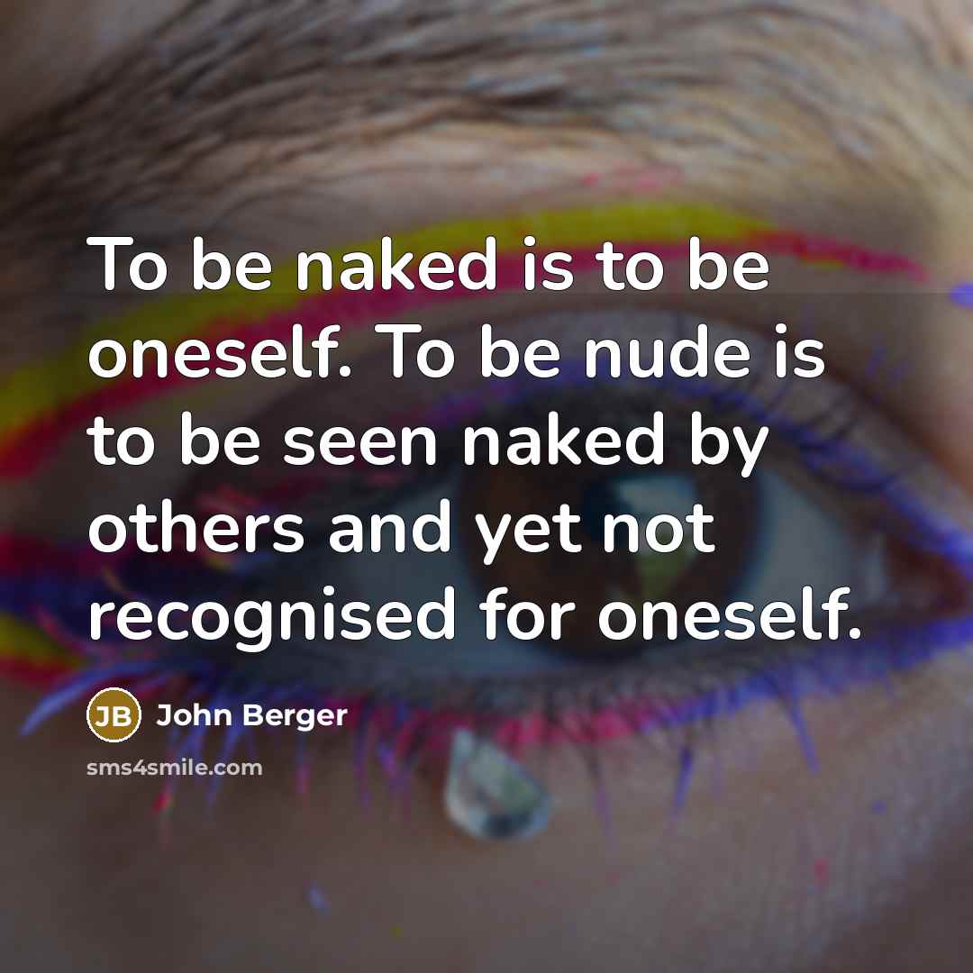 “To be naked is to be oneself. To be nude…” quote by John Berger