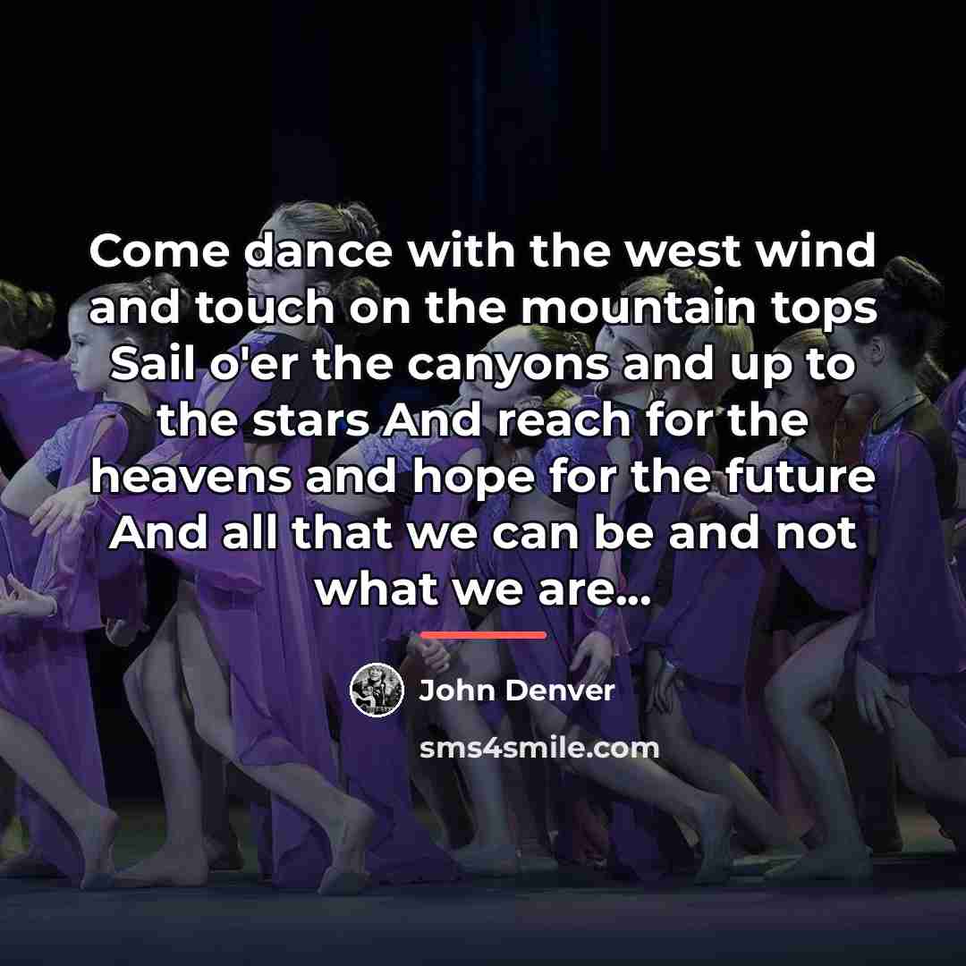 “Come dance with the west wind and touch on the…” quote by John Denver