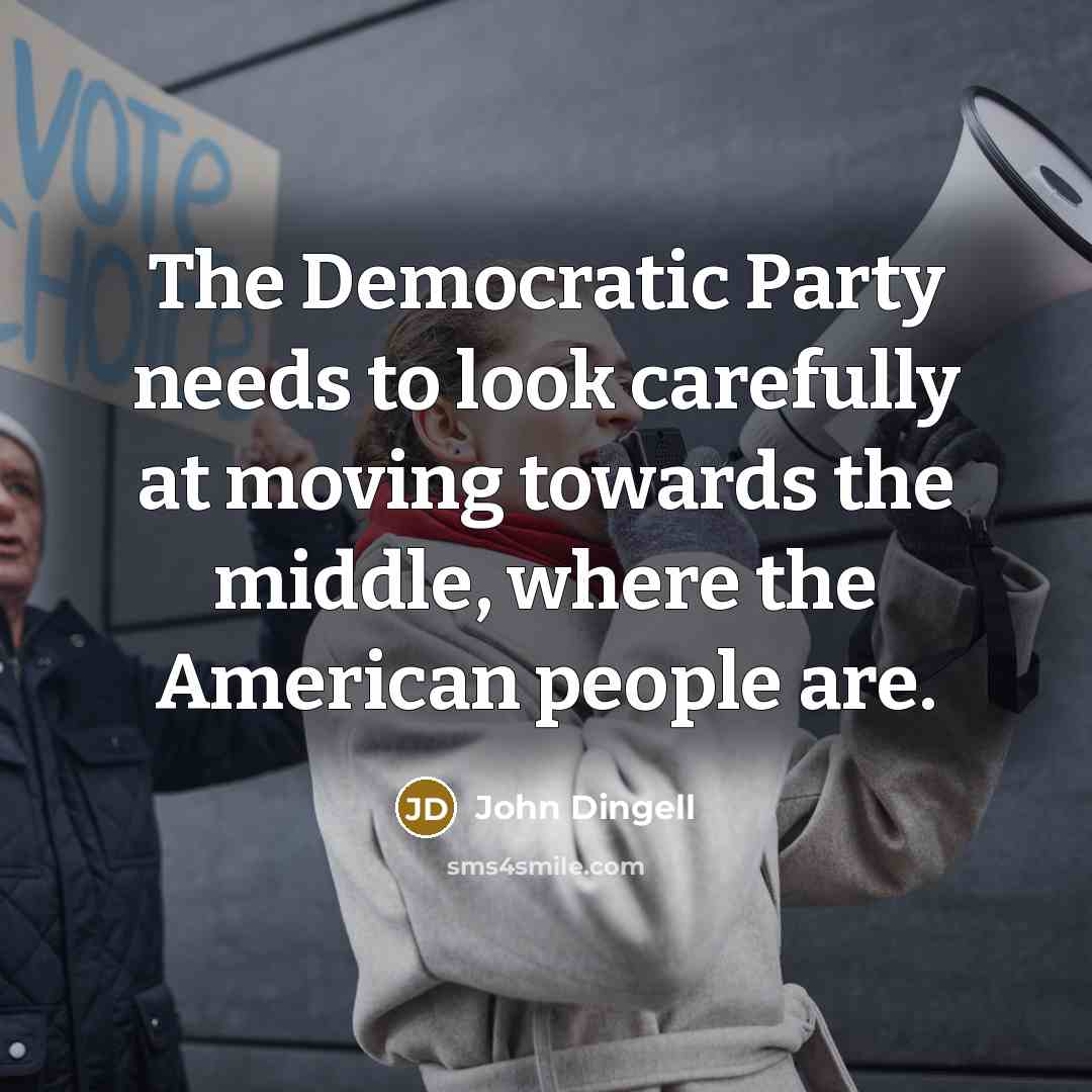 “The Democratic Party needs to look carefully at moving towards…” quote by John Dingell