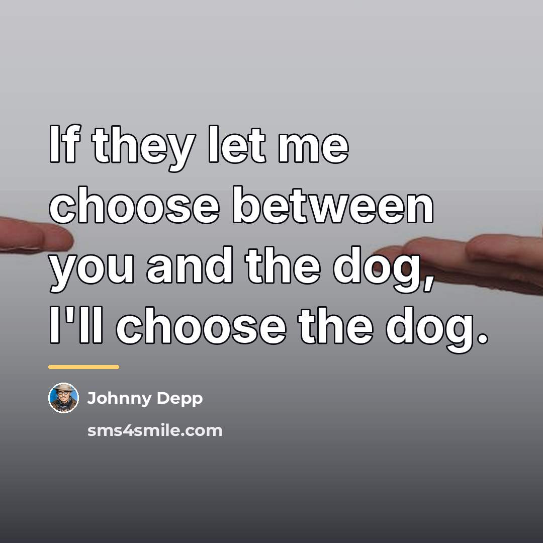 “If they let me choose between you and the dog,…” quote by Johnny Depp