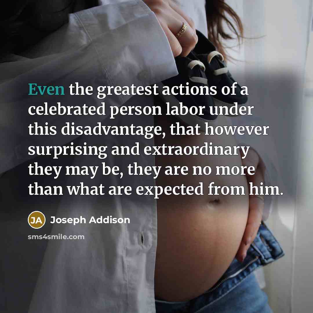 “Even the greatest actions of a celebrated person labor under…” quote by Joseph Addison