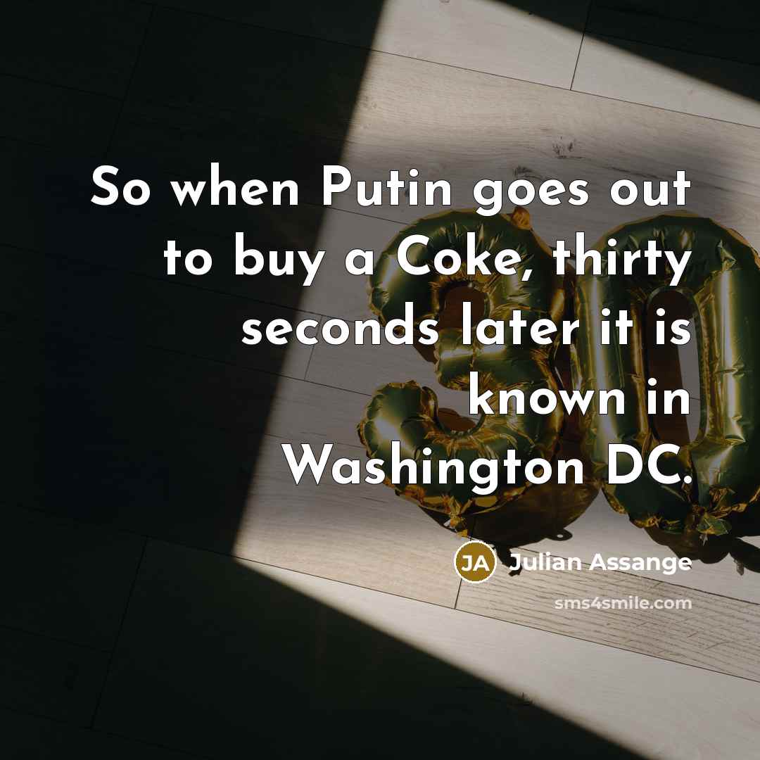“So when Putin goes out to buy a Coke, thirty…” quote by Julian Assange