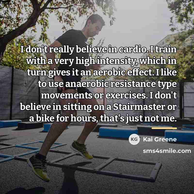 “I don't really believe in cardio. I train with a…” quote by Kai Greene