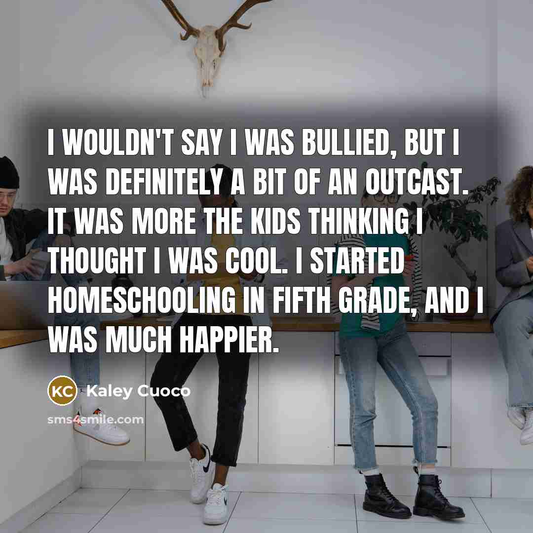 “I wouldn't say I was bullied, but I was definitely…” quote by Kaley Cuoco