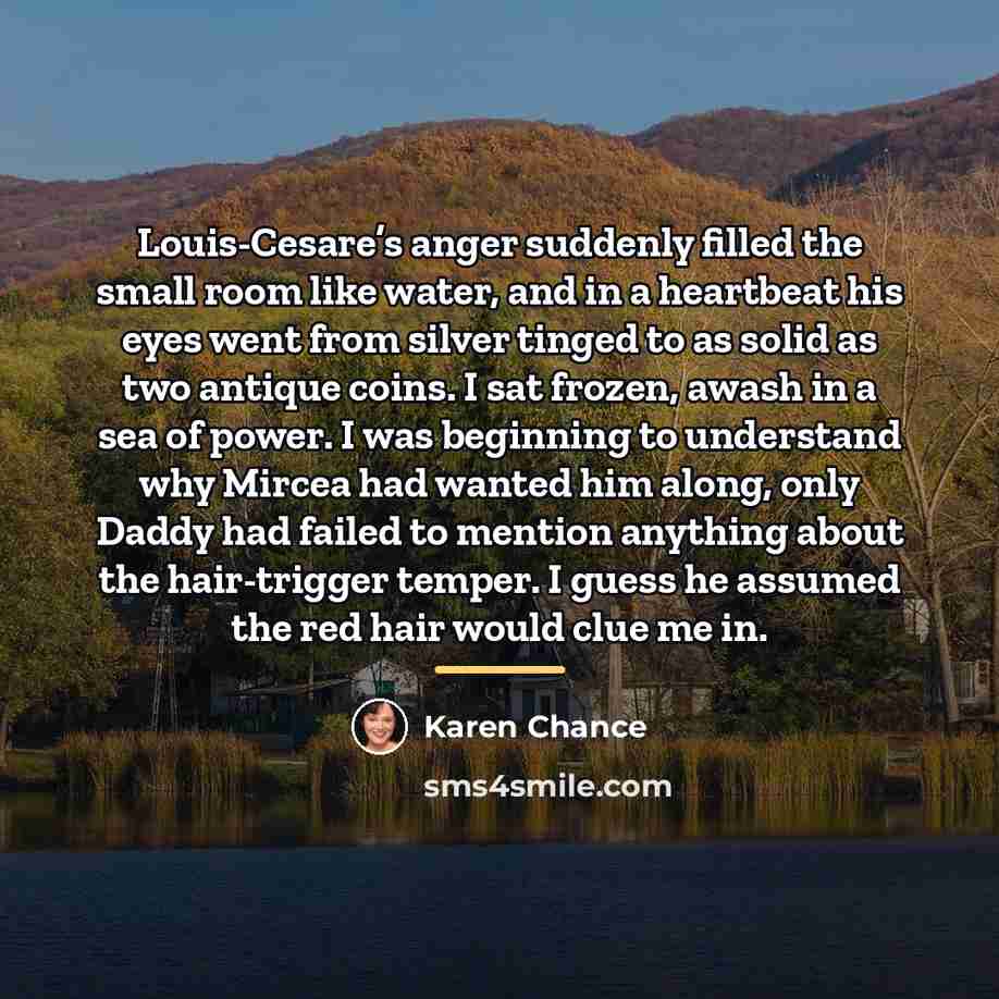“Louis-Cesare’s anger suddenly filled the small room like water, and…” quote by Karen Chance