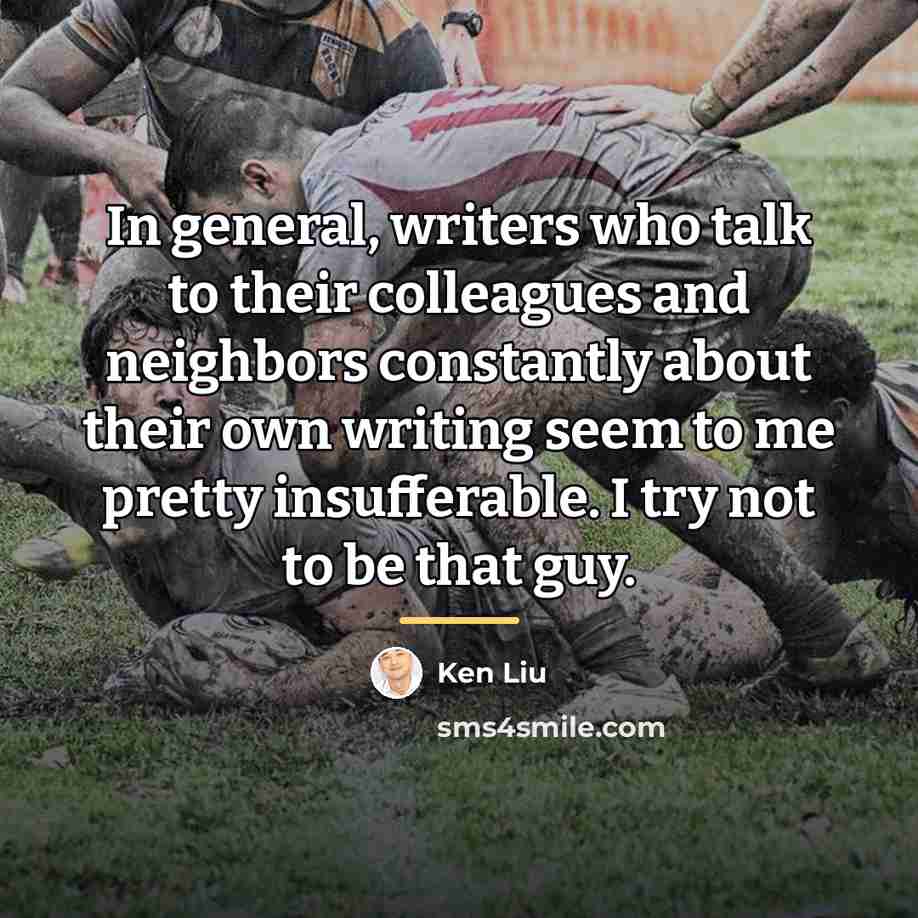 “In general, writers who talk to their colleagues and neighbors…” quote by Ken Liu