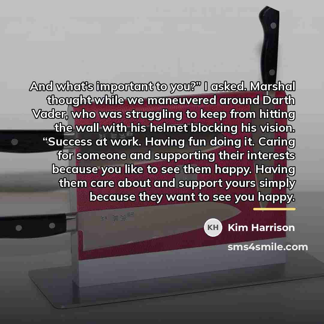 “And what’s important to you?” I asked. Marshal thought while…” quote by Kim Harrison
