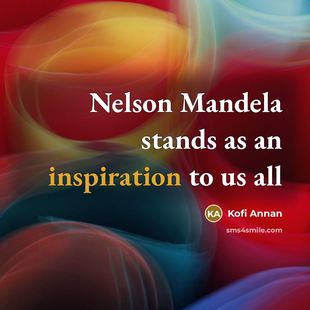 “Nelson Mandela stands as an inspiration to us all…” quote by Kofi Annan