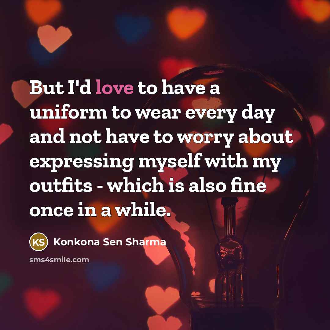 “But I'd love to have a uniform to wear every…” quote by Konkona Sen Sharma