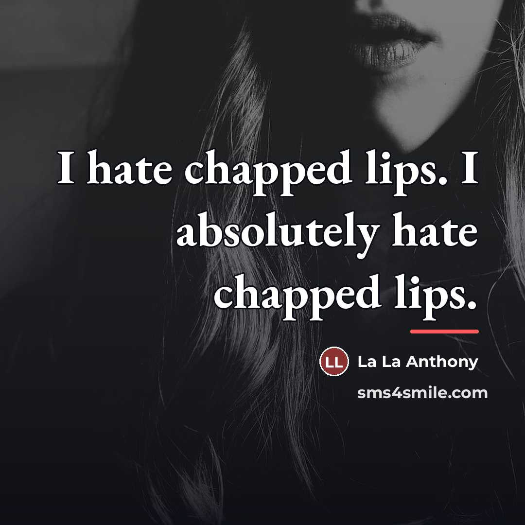 “I hate chapped lips. I absolutely hate chapped lips.…” quote by La La Anthony