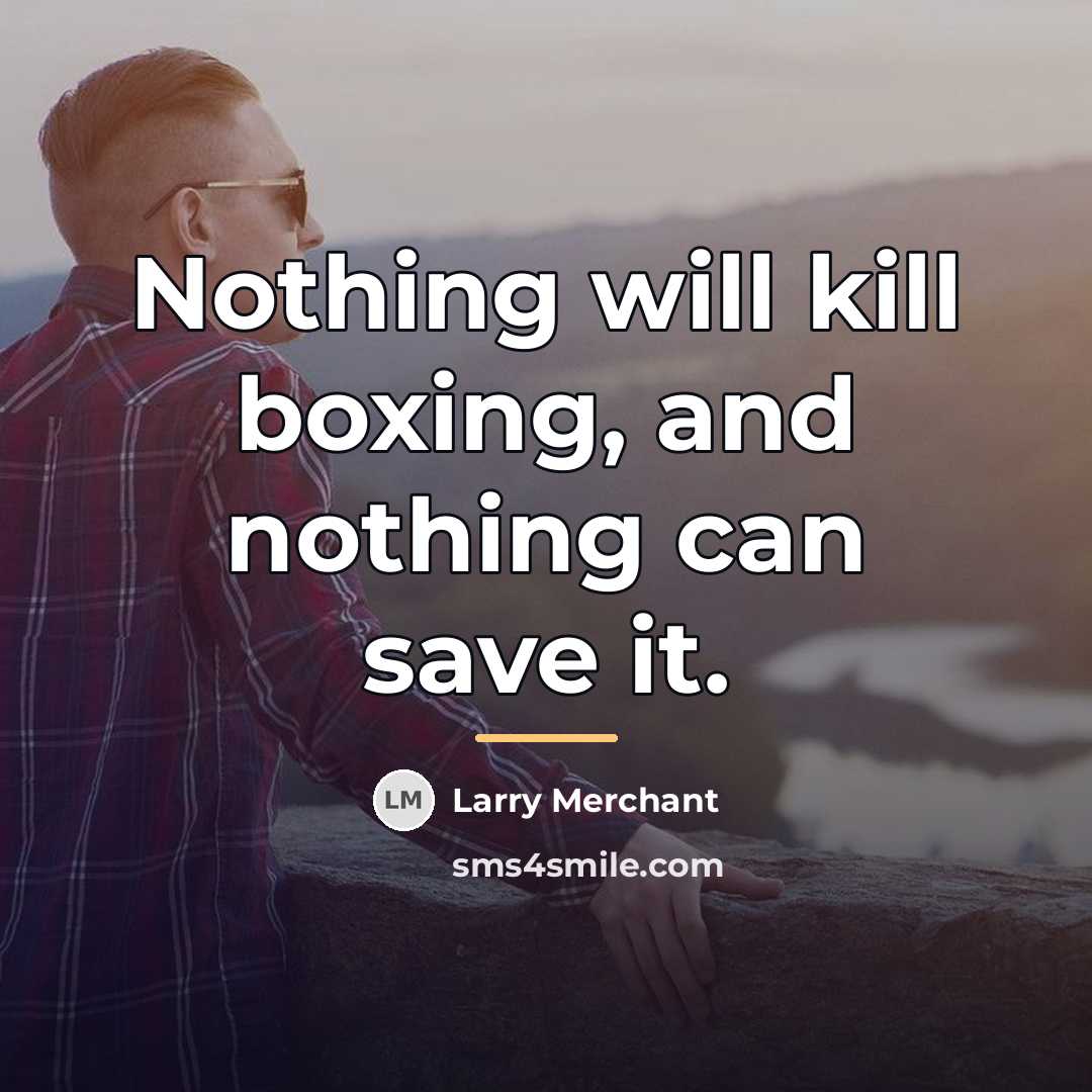 “Nothing will kill boxing, and nothing can save it.…” quote by Larry Merchant