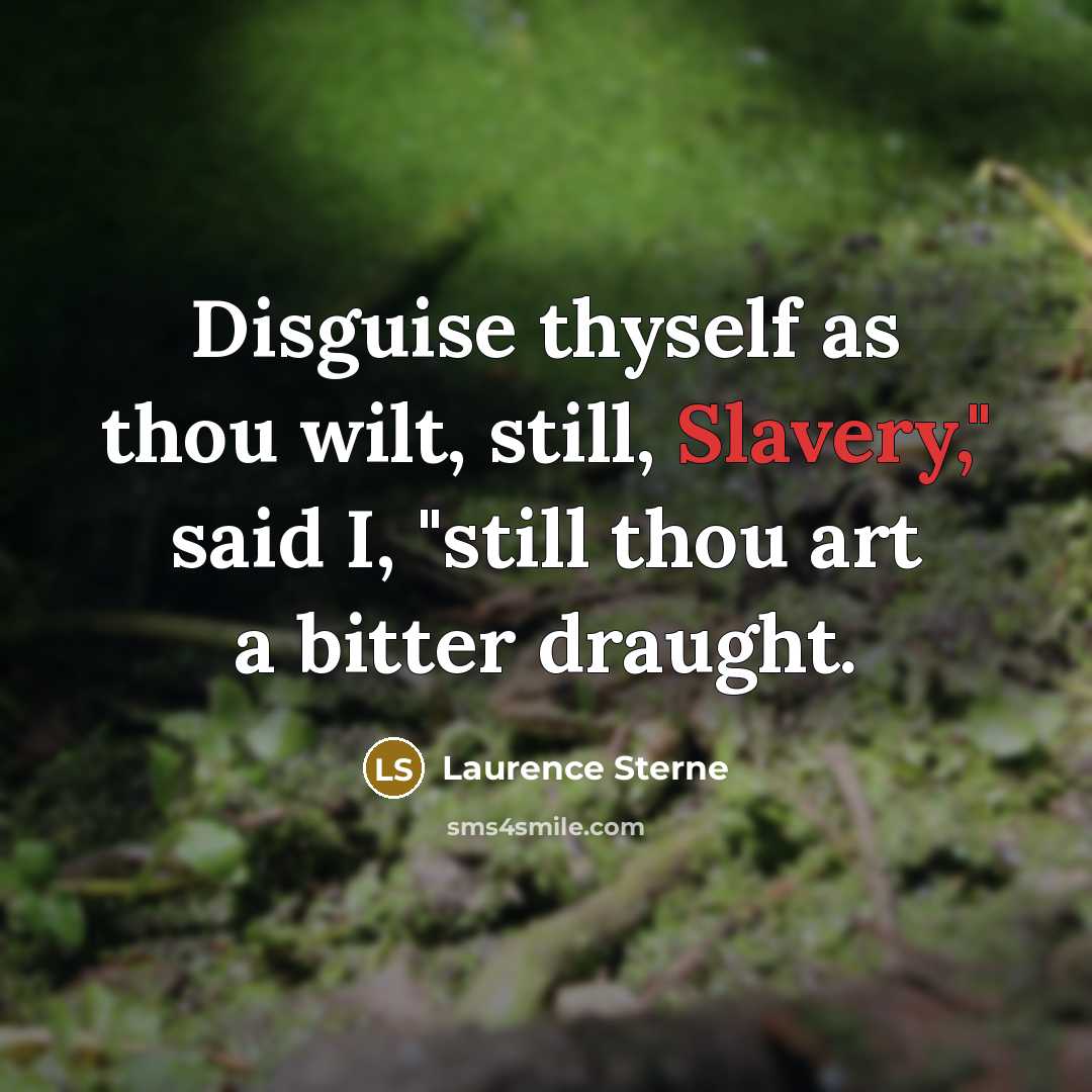 “Disguise thyself as thou wilt, still, Slavery," said I, "still…” quote by Laurence Sterne