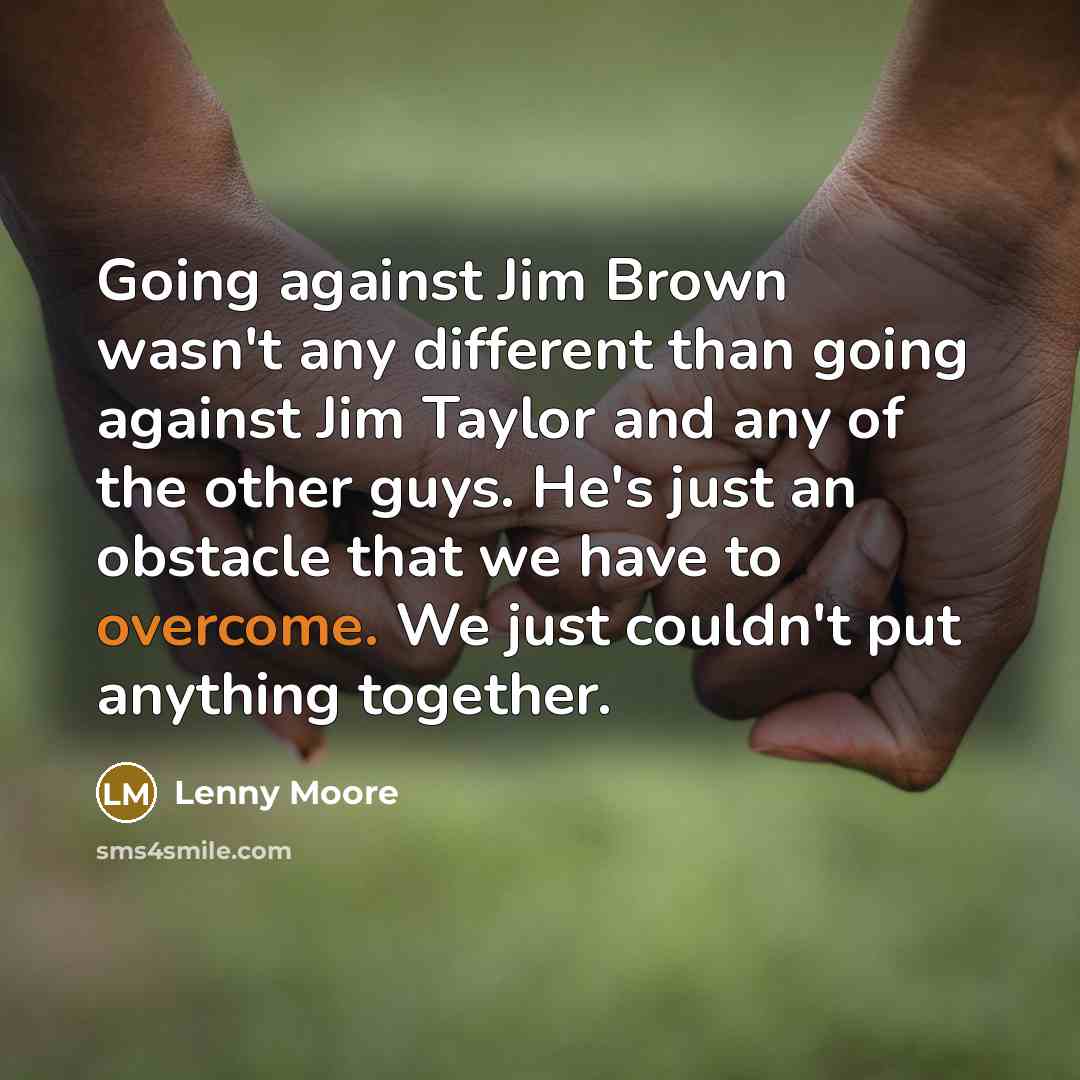 “Going against Jim Brown wasn't any different than going against…” quote by Lenny Moore