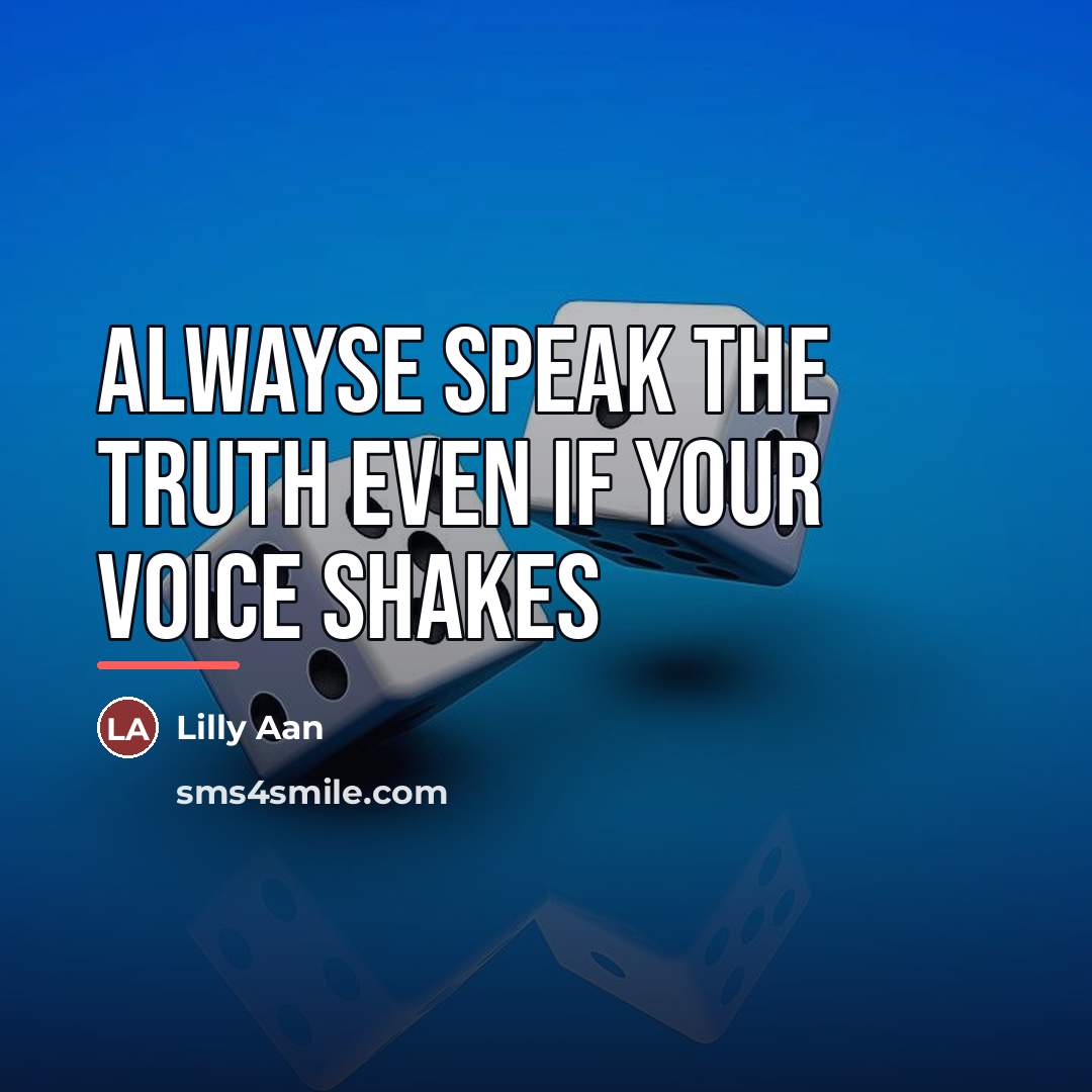 “Alwayse speak the truth even if your voice shakes…” quote by Lilly Aan