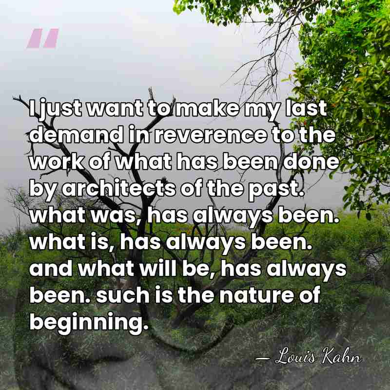 I just want to make my last demand in reverence to the&hellip; - Louis Kahn