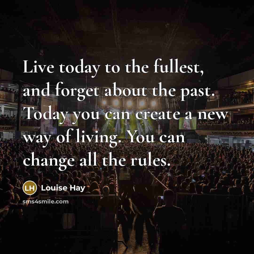 “Live today to the fullest, and forget about the past.…” quote by Louise Hay