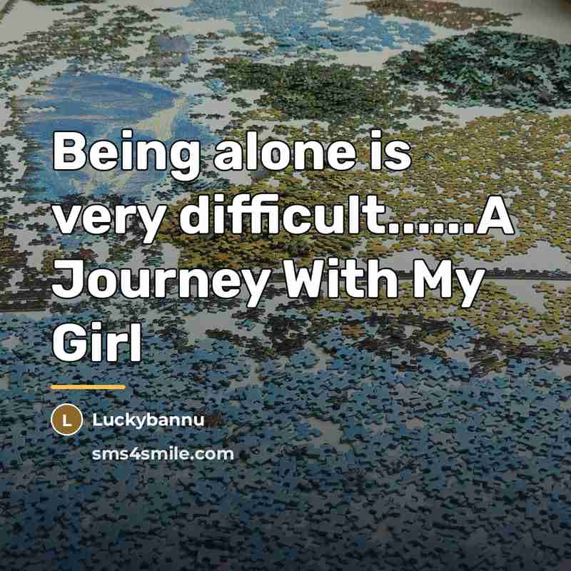 “Being alone is very difficult......A Journey With My Girl…” quote by Luckybannu