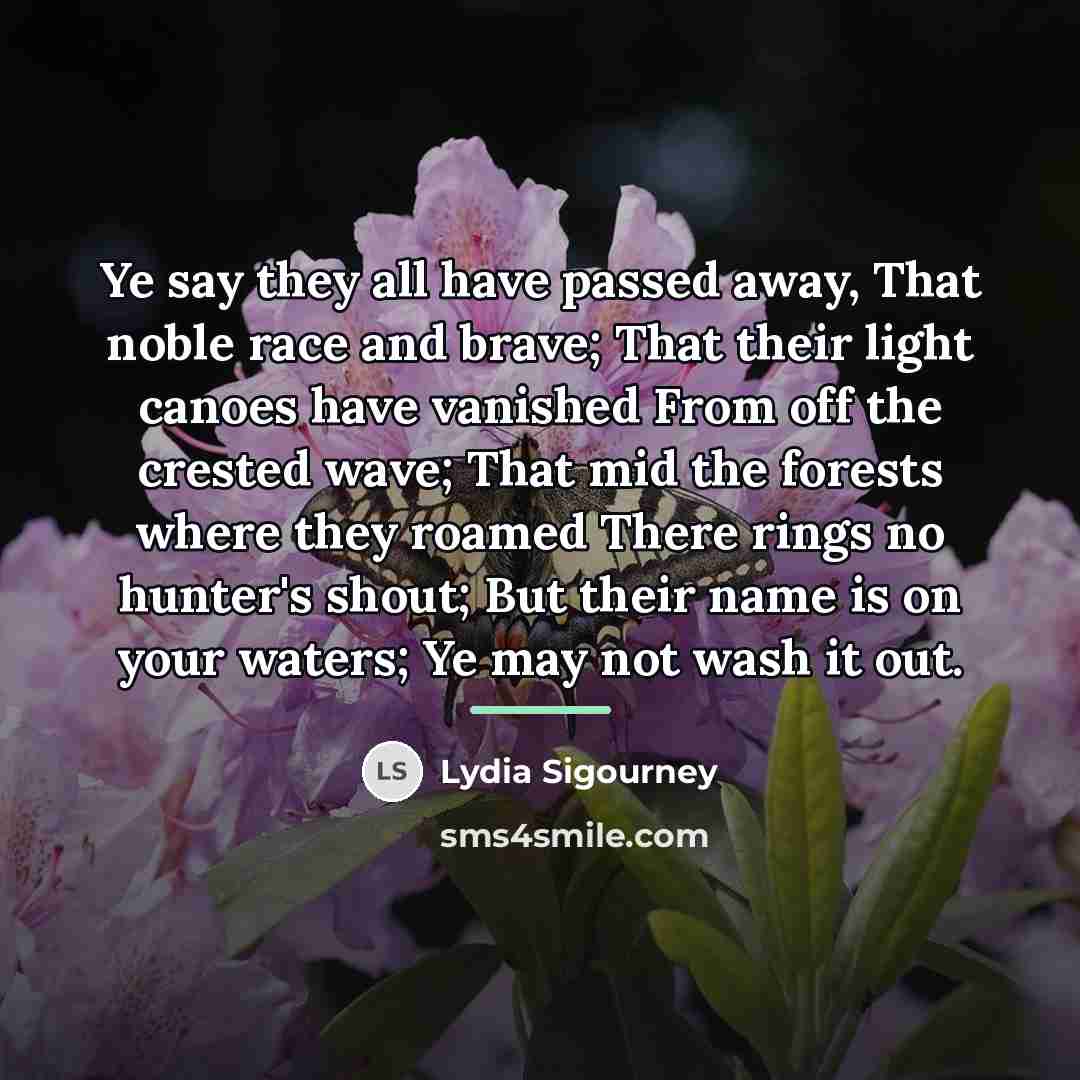 “Ye say they all have passed away, That noble race…” quote by Lydia Sigourney