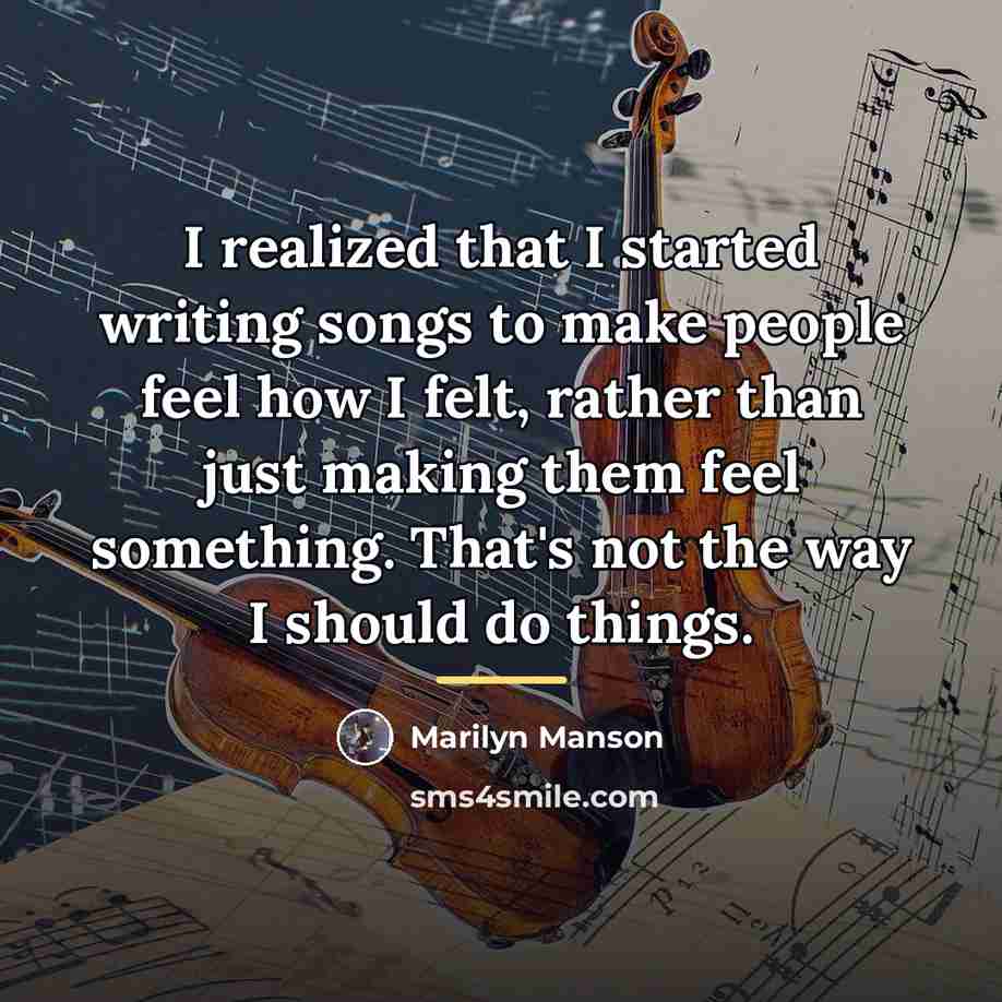 “I realized that I started writing songs to make people…” quote by Marilyn Manson