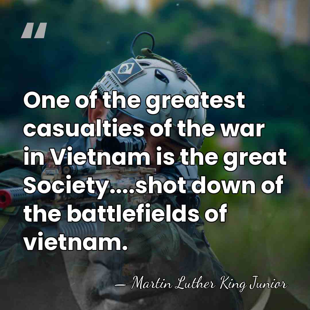 One of the greatest casualties of the war in Vietnam is the&hellip; - Martin Luther King Junior
