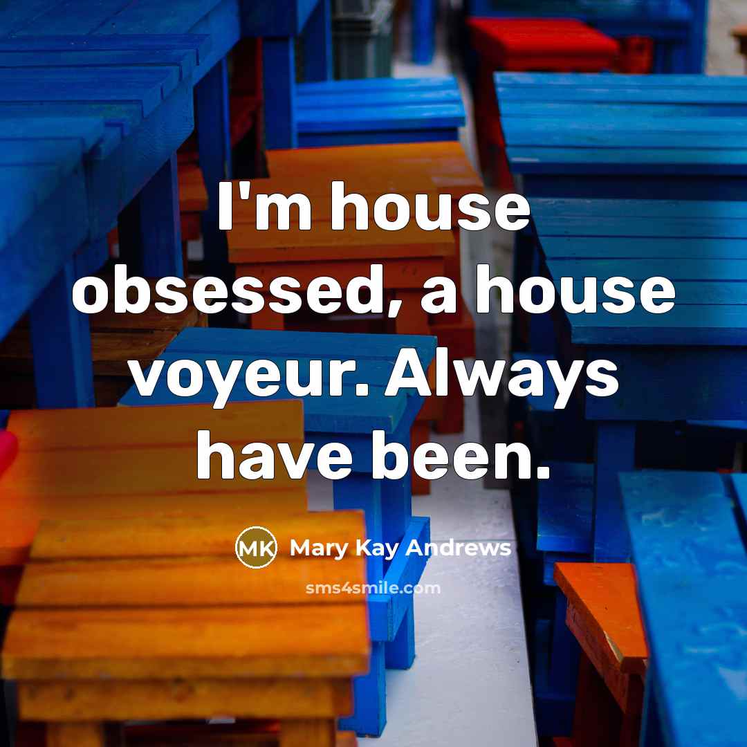 “I'm house obsessed, a house voyeur. Always have been.…” quote by Mary Kay Andrews