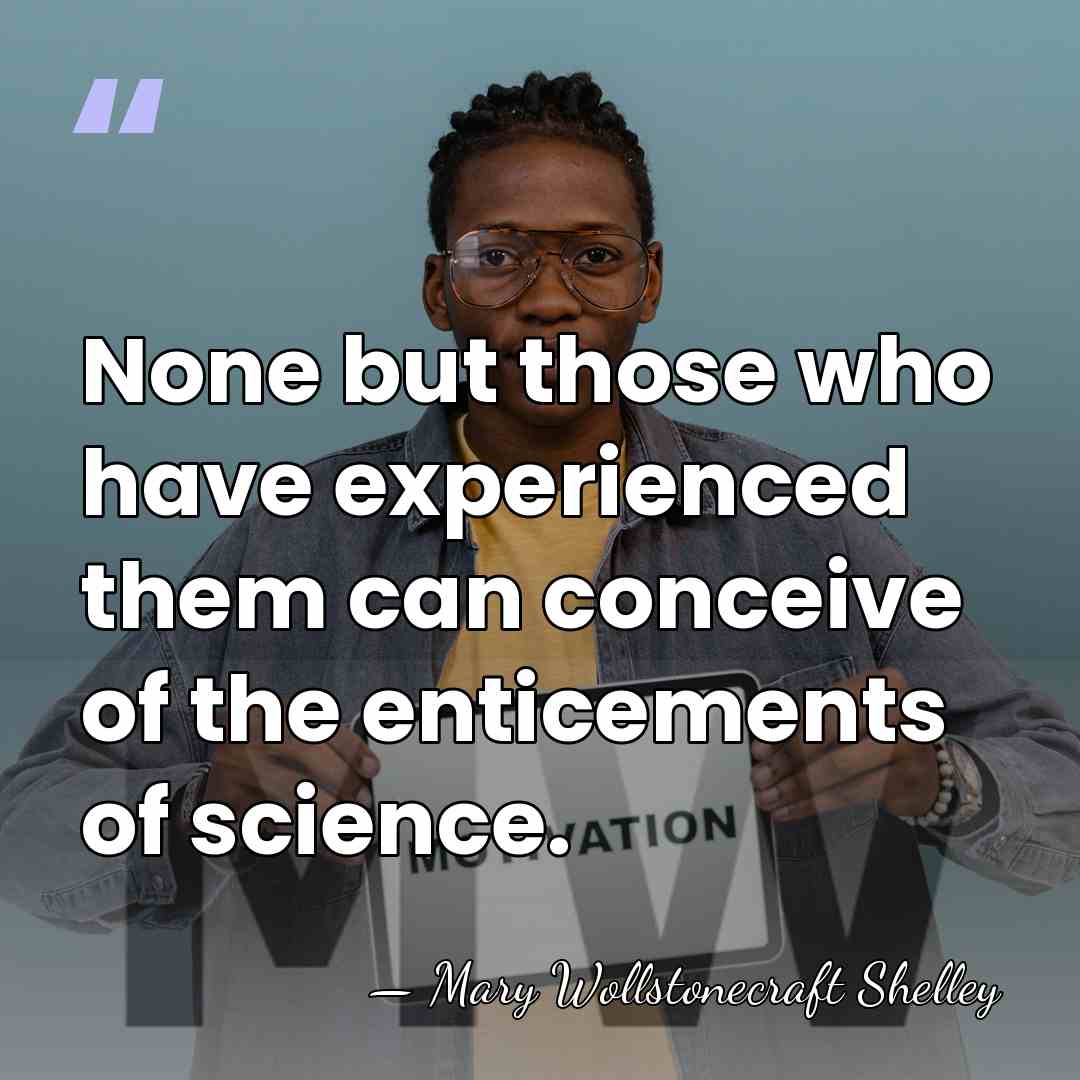 None but those who have experienced them can conceive of the enticements&hellip; - Mary Wollstonecraft Shelley
