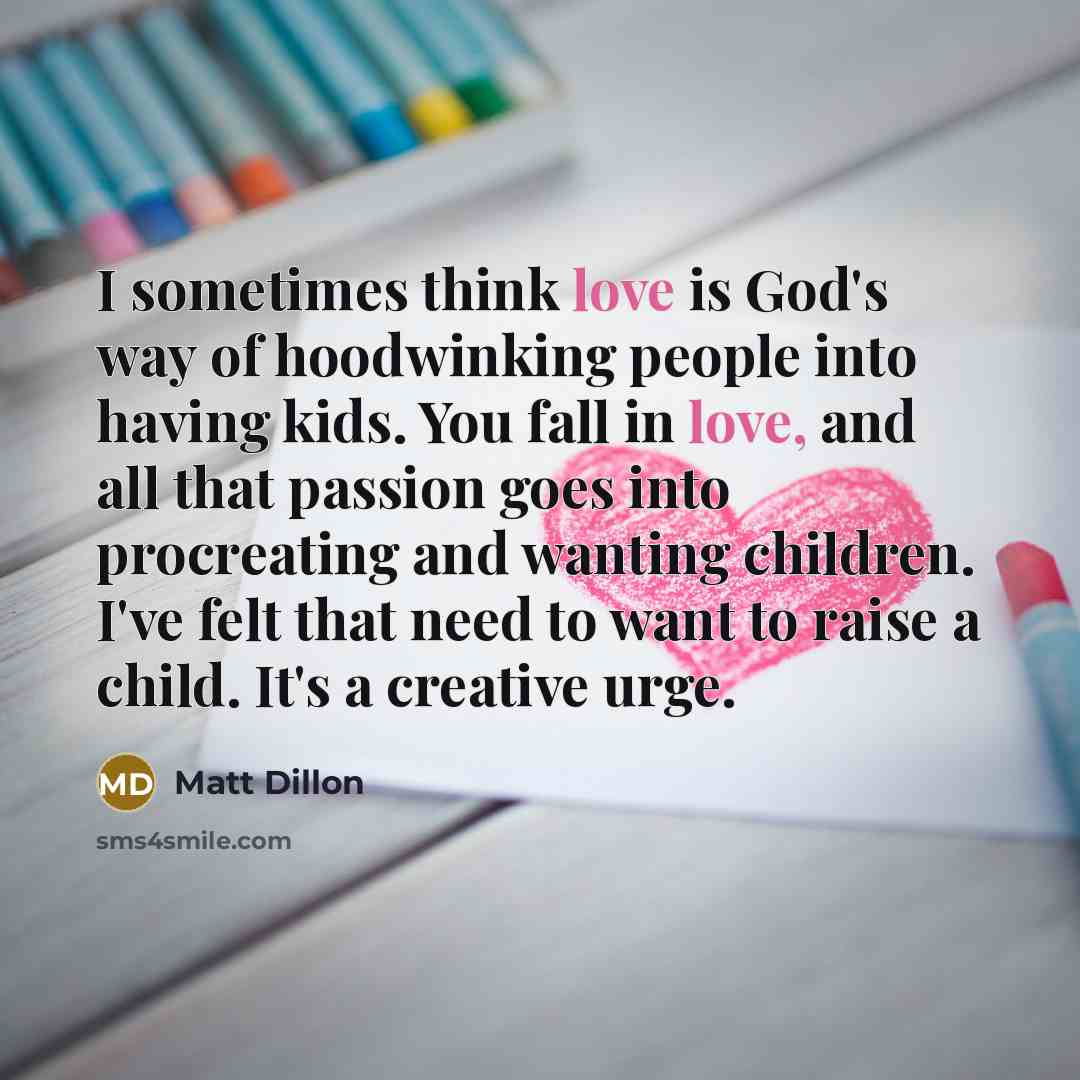 “I sometimes think love is God's way of hoodwinking people…” quote by Matt Dillon