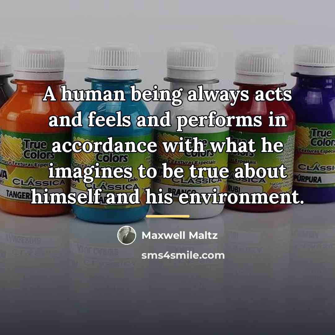“A human being always acts and feels and performs in…” quote by Maxwell Maltz