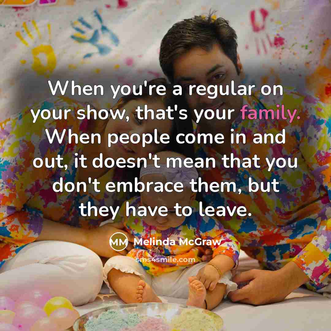 “When you're a regular on your show, that's your family.…” quote by Melinda McGraw