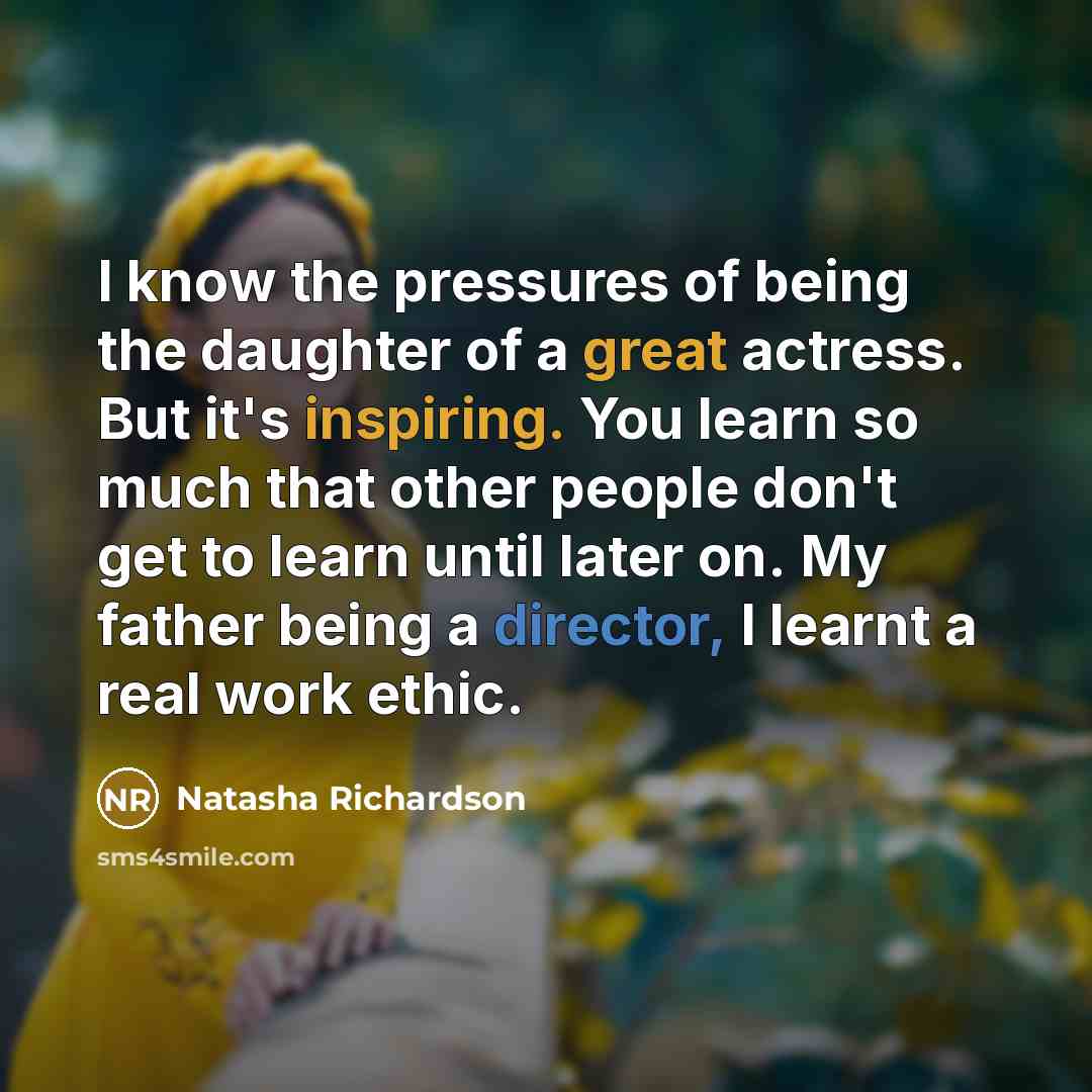 “I know the pressures of being the daughter of a…” quote by Natasha Richardson