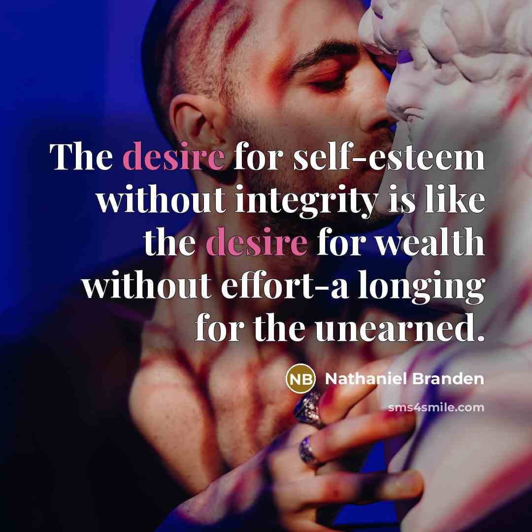 “The desire for self-esteem without integrity is like the desire…” quote by Nathaniel Branden