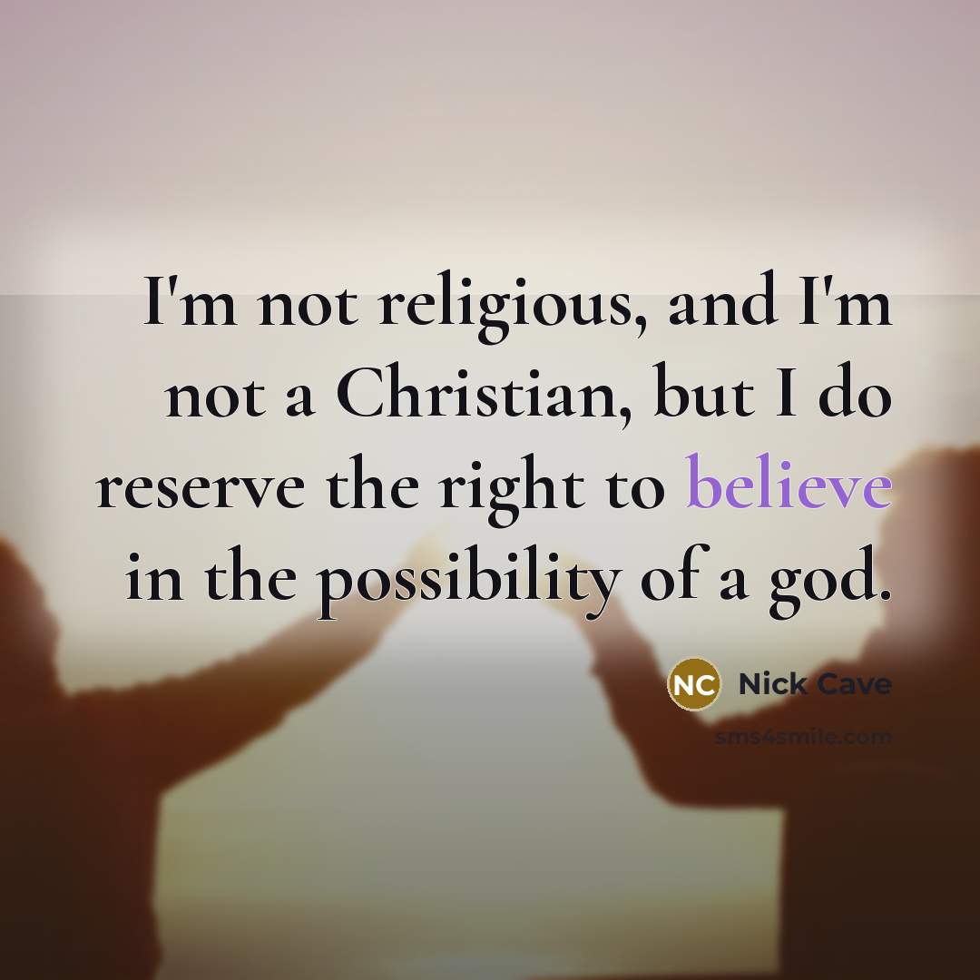 “I'm not religious, and I'm not a Christian, but I…” quote by Nick Cave